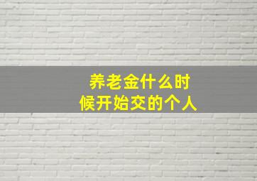 养老金什么时候开始交的个人