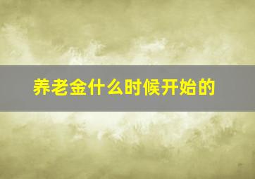 养老金什么时候开始的