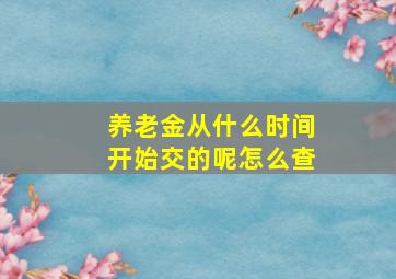 养老金从什么时间开始交的呢怎么查