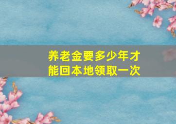 养老金要多少年才能回本地领取一次