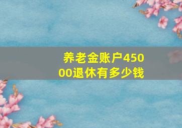 养老金账户45000退休有多少钱