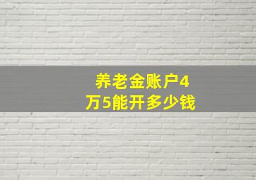 养老金账户4万5能开多少钱