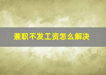 兼职不发工资怎么解决