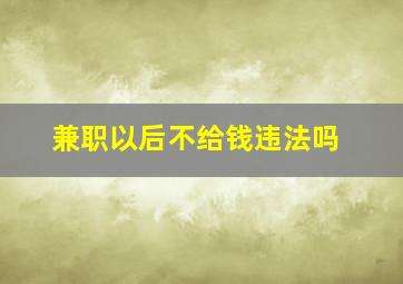 兼职以后不给钱违法吗