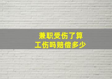 兼职受伤了算工伤吗赔偿多少