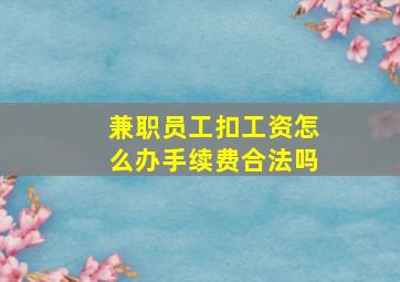 兼职员工扣工资怎么办手续费合法吗