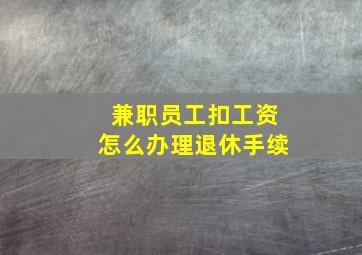 兼职员工扣工资怎么办理退休手续