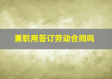 兼职用签订劳动合同吗