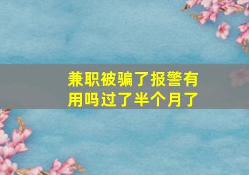 兼职被骗了报警有用吗过了半个月了