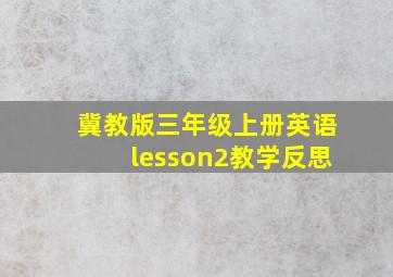 冀教版三年级上册英语lesson2教学反思