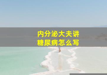 内分泌大夫讲糖尿病怎么写