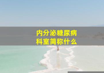 内分泌糖尿病科室简称什么