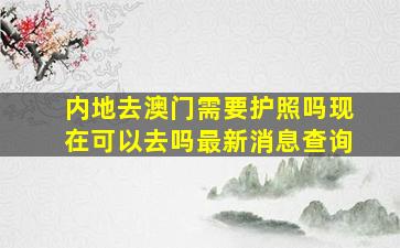 内地去澳门需要护照吗现在可以去吗最新消息查询