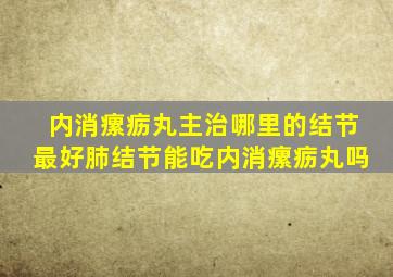 内消瘰疬丸主治哪里的结节最好肺结节能吃内消瘰疬丸吗