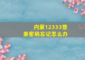 内蒙12333登录密码忘记怎么办