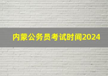 内蒙公务员考试时间2024