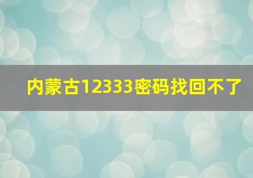 内蒙古12333密码找回不了