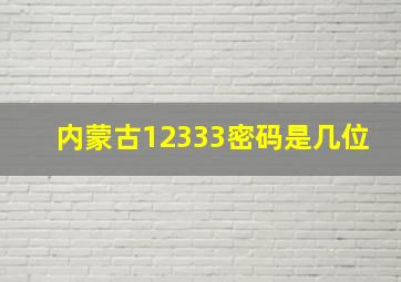 内蒙古12333密码是几位