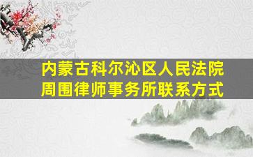 内蒙古科尔沁区人民法院周围律师事务所联系方式