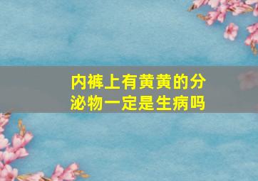 内裤上有黄黄的分泌物一定是生病吗