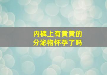 内裤上有黄黄的分泌物怀孕了吗