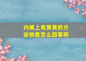 内裤上有黄黄的分泌物是怎么回事啊