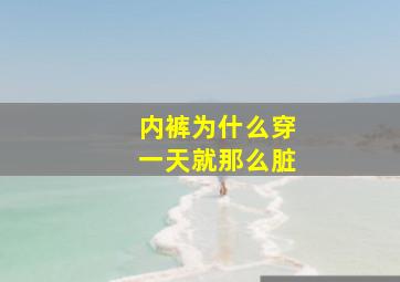 内裤为什么穿一天就那么脏