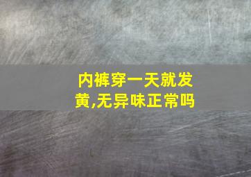 内裤穿一天就发黄,无异味正常吗