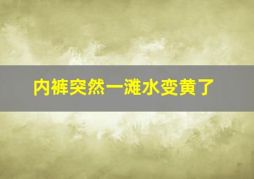 内裤突然一滩水变黄了