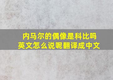 内马尔的偶像是科比吗英文怎么说呢翻译成中文