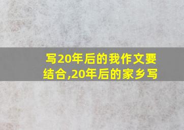 写20年后的我作文要结合,20年后的家乡写