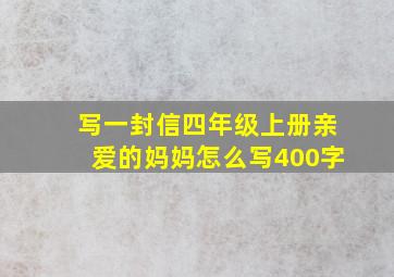 写一封信四年级上册亲爱的妈妈怎么写400字