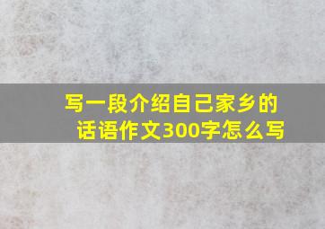 写一段介绍自己家乡的话语作文300字怎么写