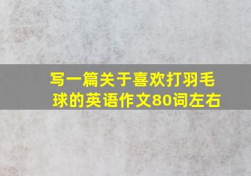 写一篇关于喜欢打羽毛球的英语作文80词左右