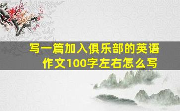 写一篇加入俱乐部的英语作文100字左右怎么写