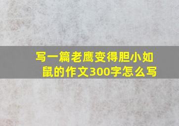 写一篇老鹰变得胆小如鼠的作文300字怎么写