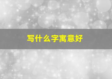 写什么字寓意好