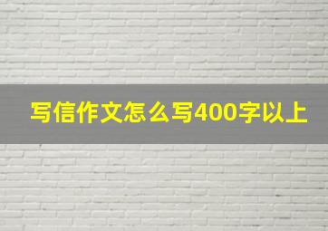 写信作文怎么写400字以上