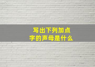 写出下列加点字的声母是什么