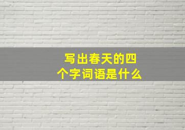 写出春天的四个字词语是什么