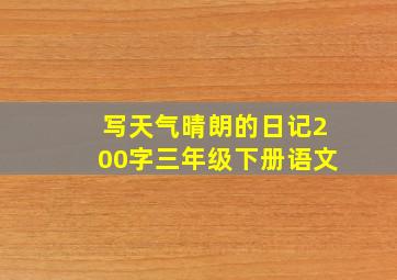 写天气晴朗的日记200字三年级下册语文