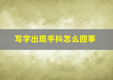 写字出现手抖怎么回事