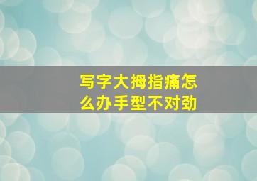 写字大拇指痛怎么办手型不对劲