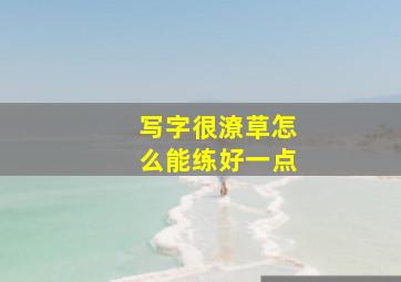 写字很潦草怎么能练好一点