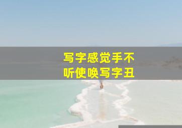 写字感觉手不听使唤写字丑