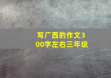 写广西的作文300字左右三年级