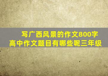 写广西风景的作文800字高中作文题目有哪些呢三年级