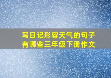 写日记形容天气的句子有哪些三年级下册作文