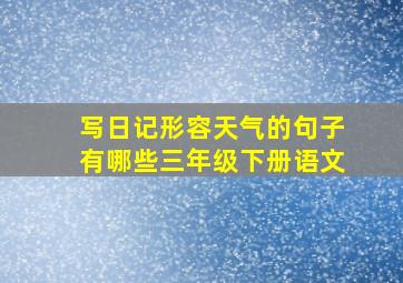 写日记形容天气的句子有哪些三年级下册语文