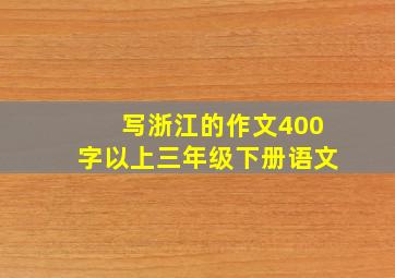 写浙江的作文400字以上三年级下册语文